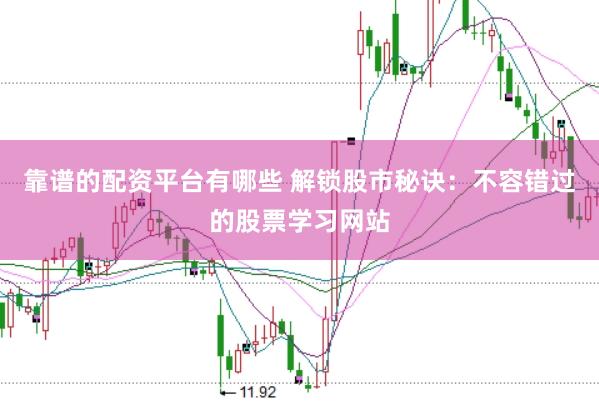 靠谱的配资平台有哪些 解锁股市秘诀：不容错过的股票学习网站