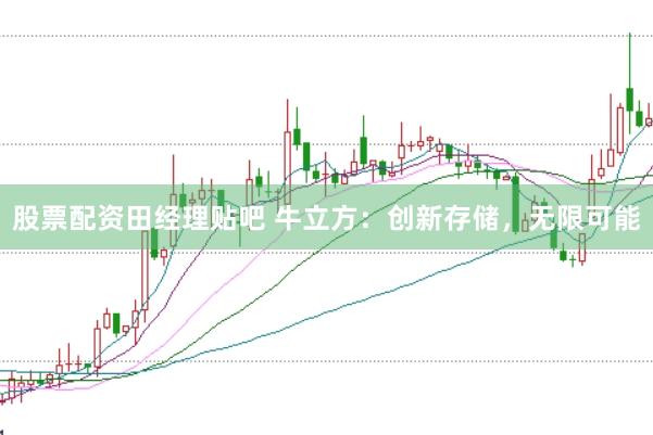 股票配资田经理贴吧 牛立方：创新存储，无限可能