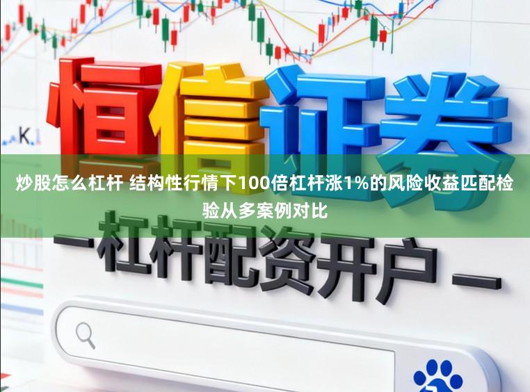 炒股怎么杠杆 结构性行情下100倍杠杆涨1%的风险收益匹配检验从多案例对比