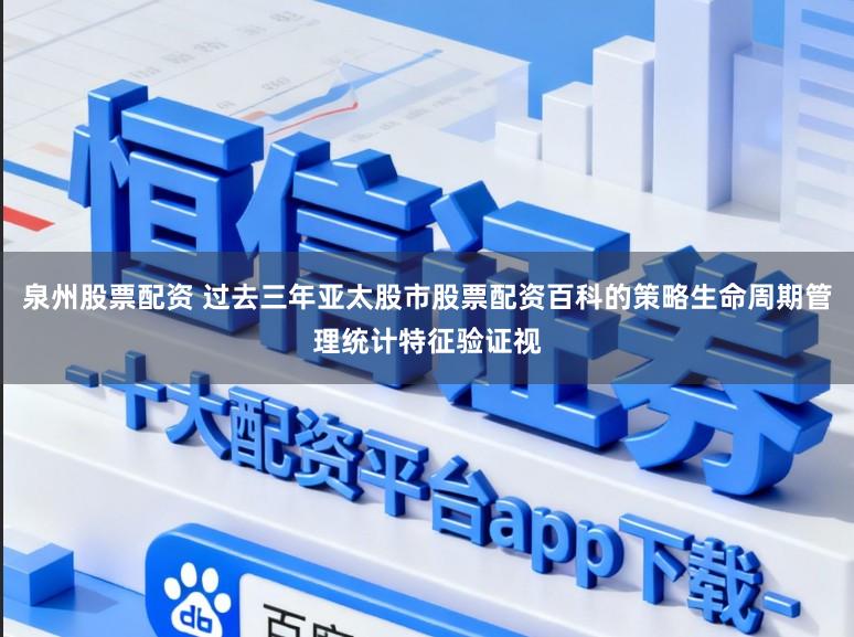 泉州股票配资 过去三年亚太股市股票配资百科的策略生命周期管理统计特征验证视