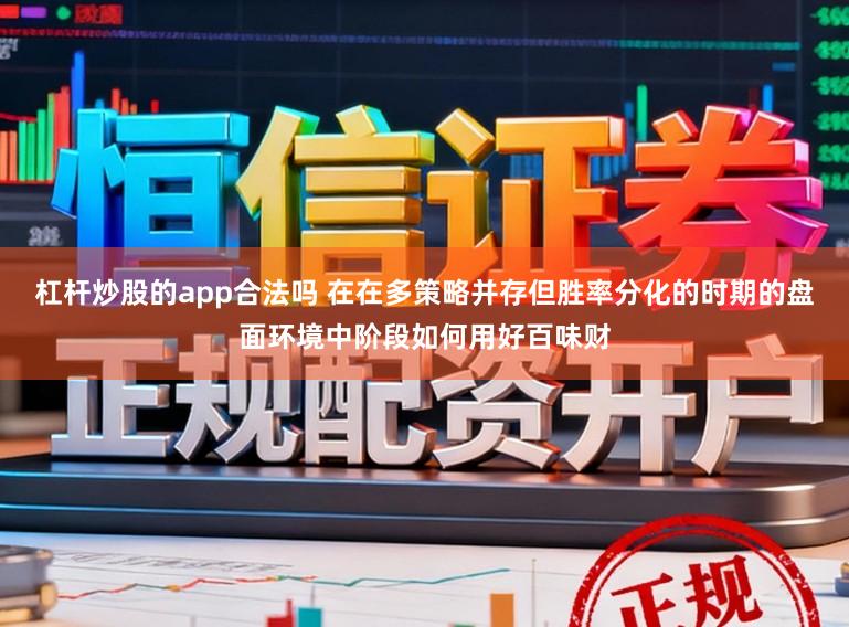 杠杆炒股的app合法吗 在在多策略并存但胜率分化的时期的盘面环境中阶段如何用好百味财