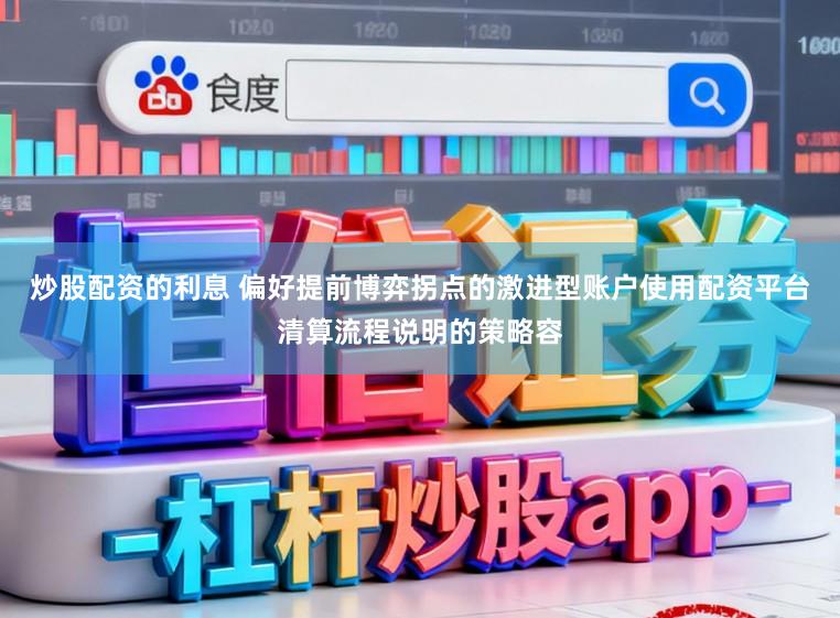 炒股配资的利息 偏好提前博弈拐点的激进型账户使用配资平台清算流程说明的策略容