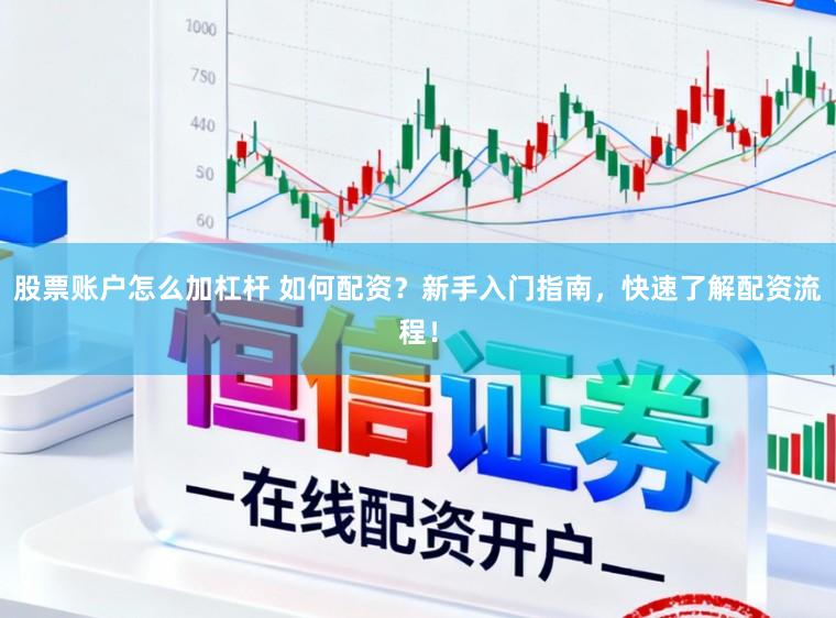 股票账户怎么加杠杆 如何配资？新手入门指南，快速了解配资流程！