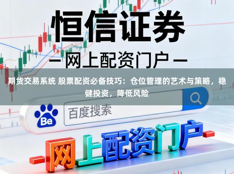 期货交易系统 股票配资必备技巧：仓位管理的艺术与策略，稳健投资，降低风险