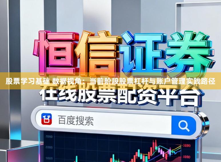 股票学习基础 数据视角：当前阶段股票杠杆与账户管理实践路径