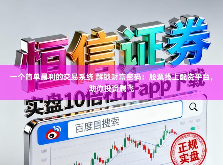 一个简单暴利的交易系统 解锁财富密码：股票线上配资平台，助你投资腾飞